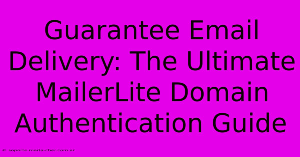 Guarantee Email Delivery: The Ultimate MailerLite Domain Authentication Guide