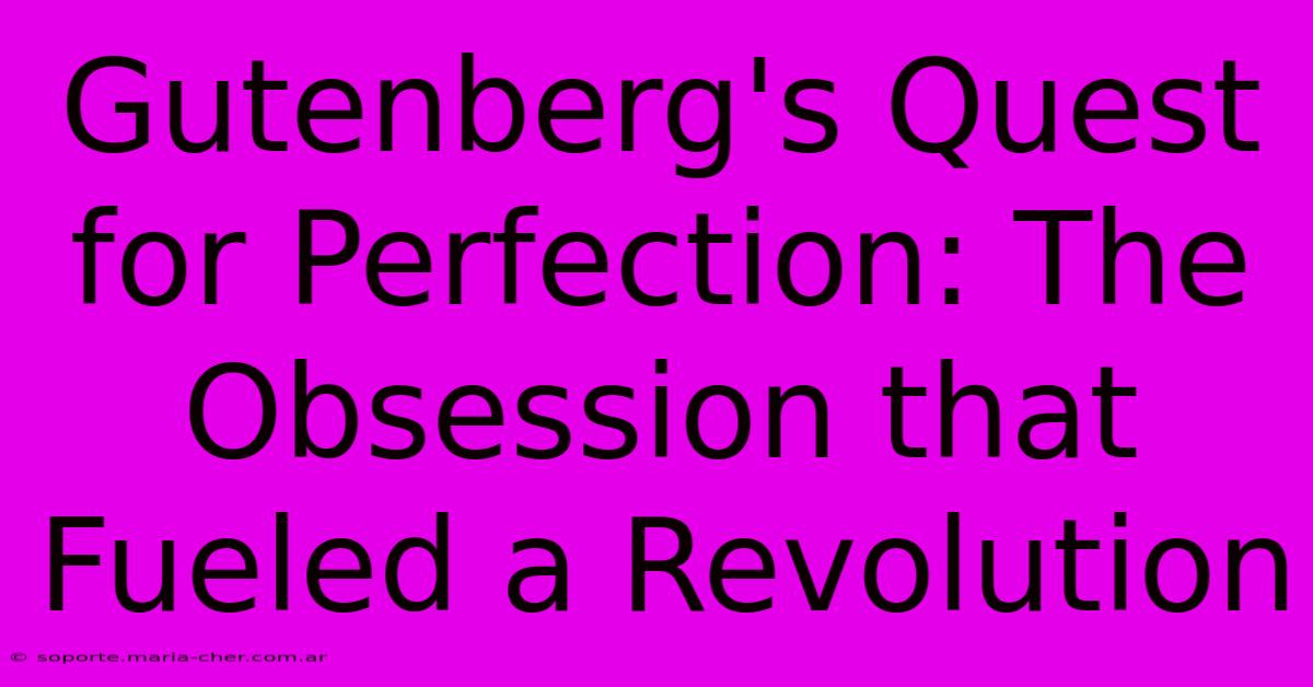 Gutenberg's Quest For Perfection: The Obsession That Fueled A Revolution