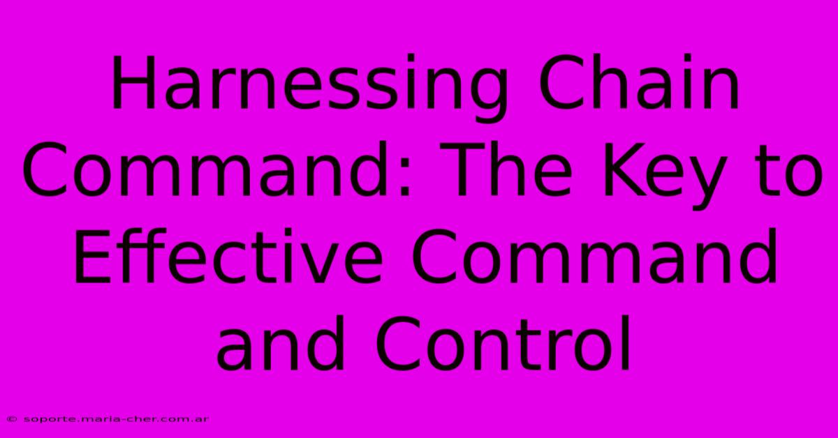 Harnessing Chain Command: The Key To Effective Command And Control