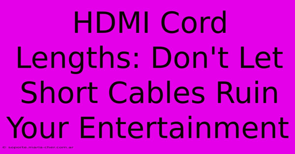 HDMI Cord Lengths: Don't Let Short Cables Ruin Your Entertainment