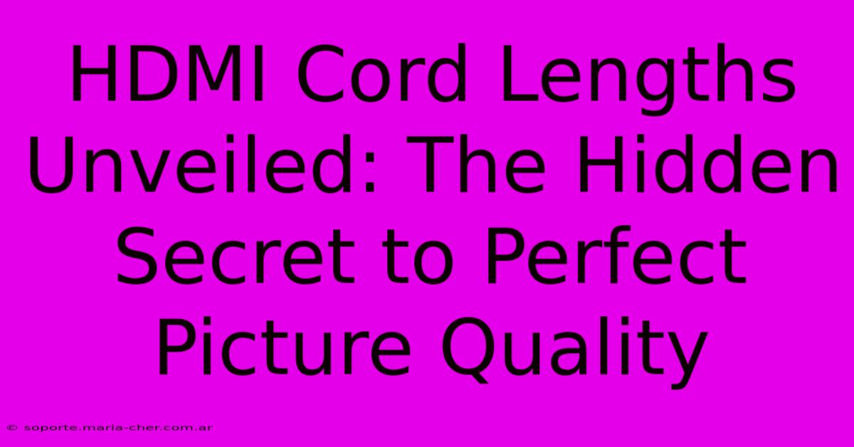 HDMI Cord Lengths Unveiled: The Hidden Secret To Perfect Picture Quality