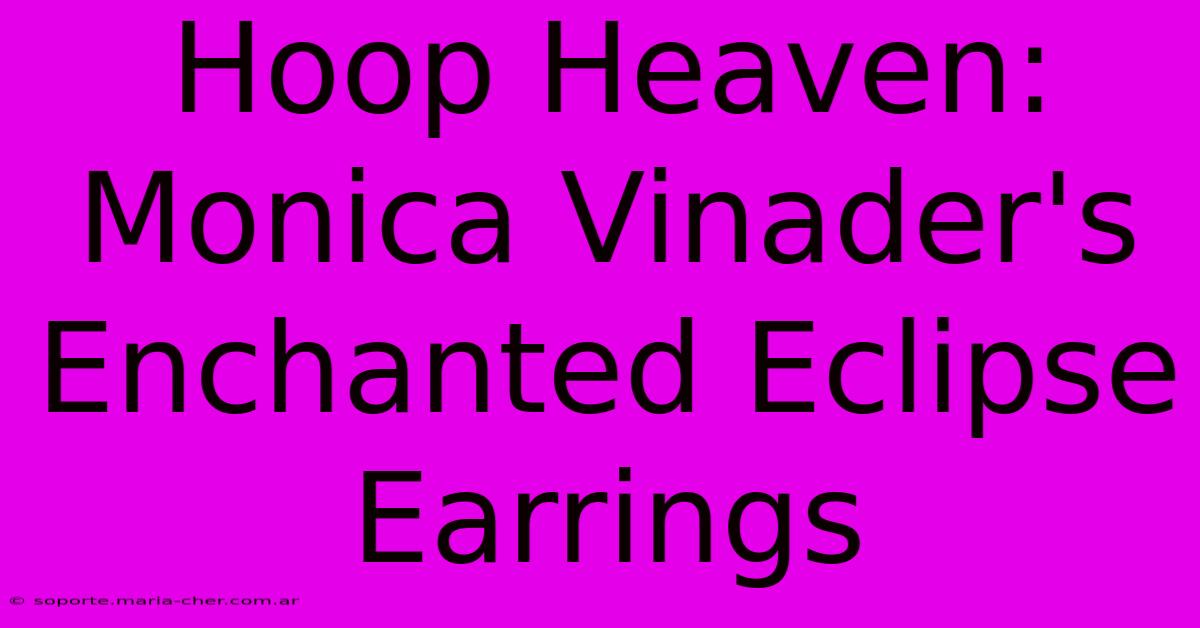 Hoop Heaven: Monica Vinader's Enchanted Eclipse Earrings