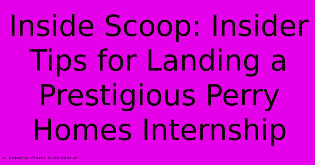 Inside Scoop: Insider Tips For Landing A Prestigious Perry Homes Internship