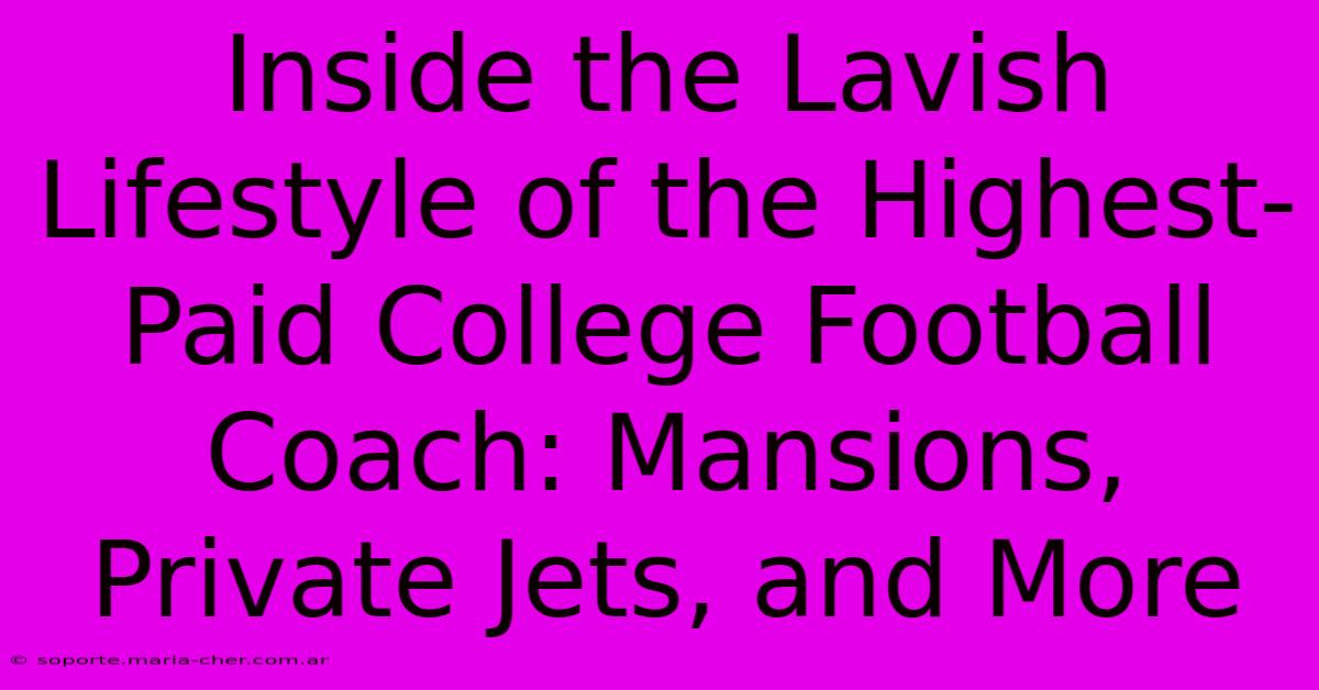 Inside The Lavish Lifestyle Of The Highest-Paid College Football Coach: Mansions, Private Jets, And More