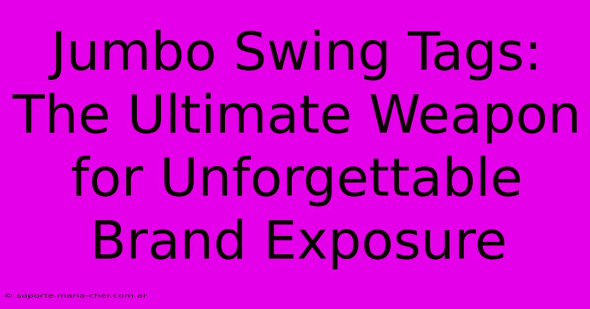 Jumbo Swing Tags: The Ultimate Weapon For Unforgettable Brand Exposure