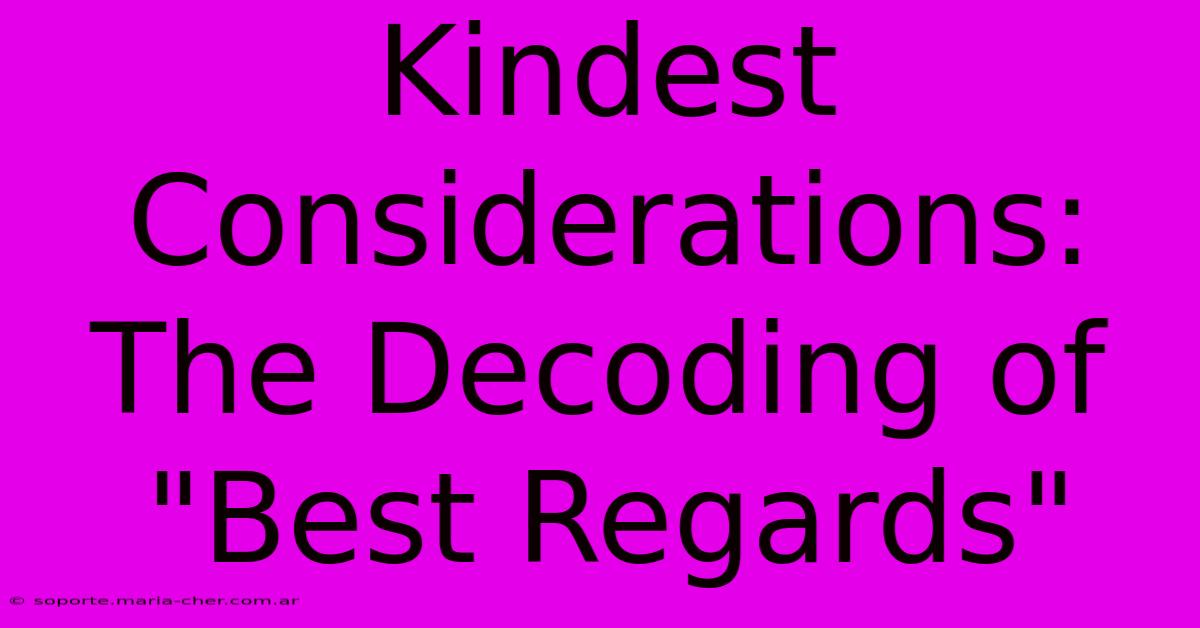 Kindest Considerations: The Decoding Of 