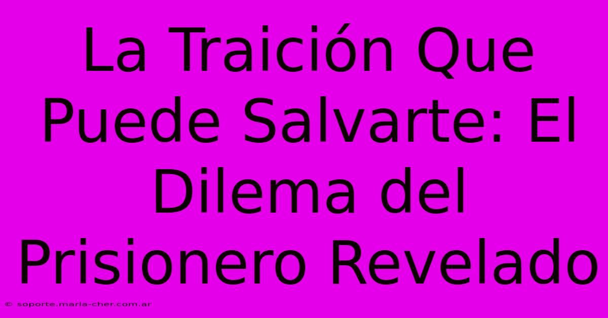 La Traición Que Puede Salvarte: El Dilema Del Prisionero Revelado