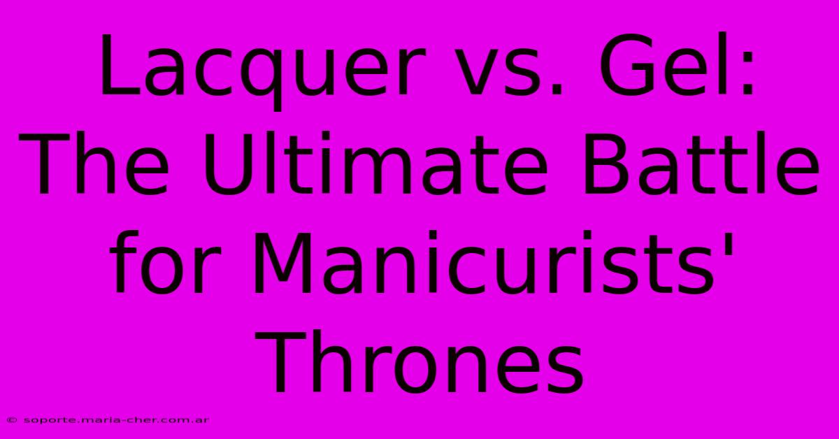 Lacquer Vs. Gel: The Ultimate Battle For Manicurists' Thrones