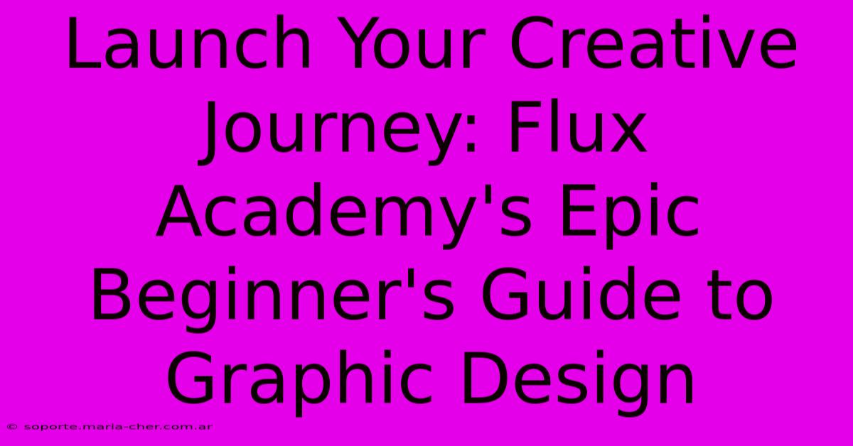 Launch Your Creative Journey: Flux Academy's Epic Beginner's Guide To Graphic Design