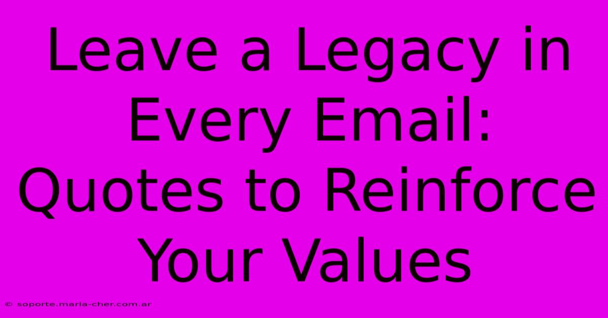 Leave A Legacy In Every Email: Quotes To Reinforce Your Values