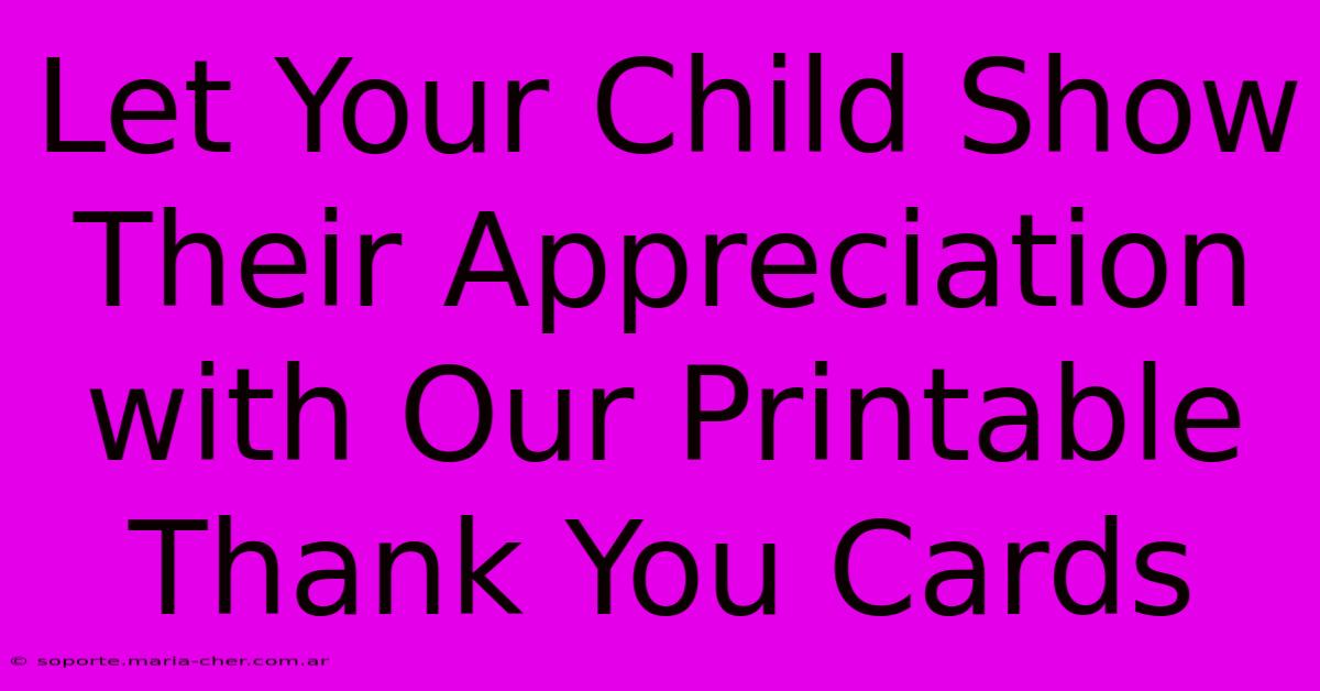 Let Your Child Show Their Appreciation With Our Printable Thank You Cards