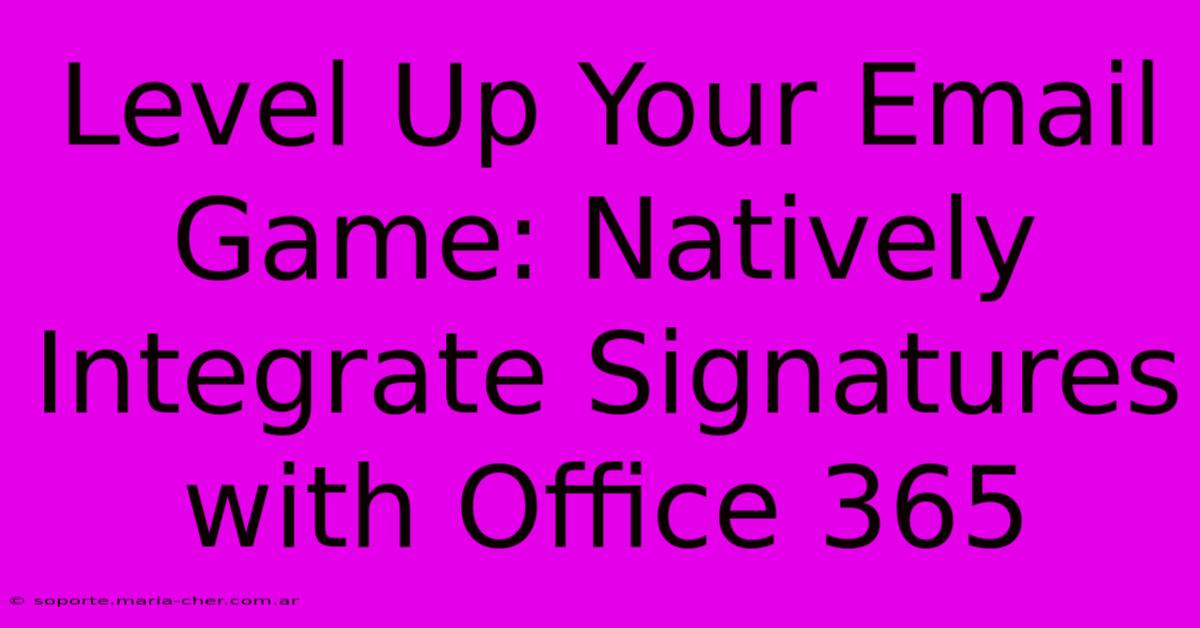 Level Up Your Email Game: Natively Integrate Signatures With Office 365