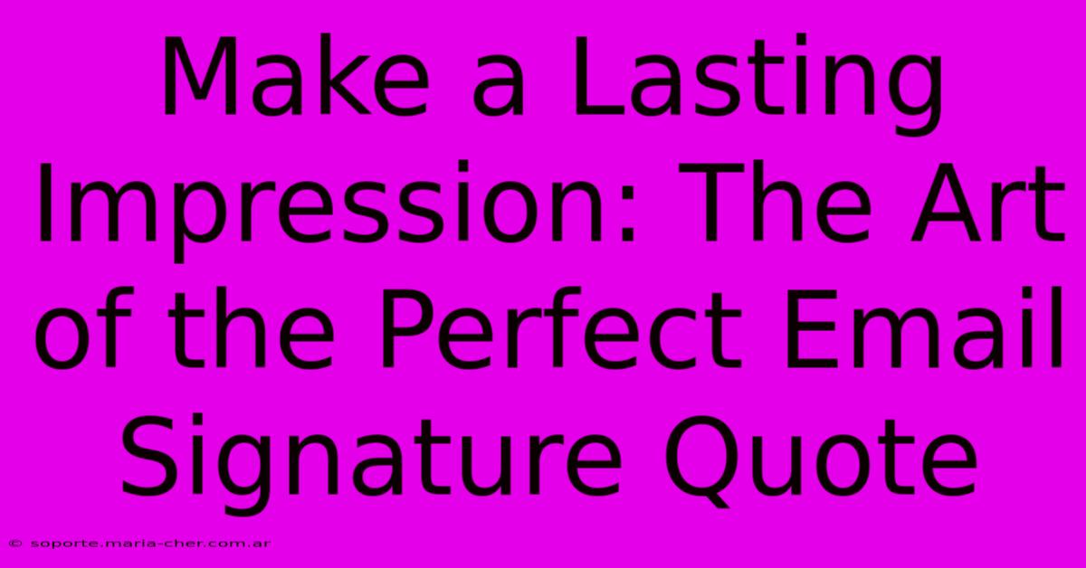 Make A Lasting Impression: The Art Of The Perfect Email Signature Quote