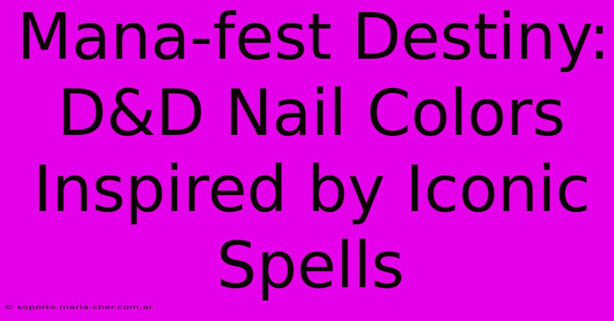 Mana-fest Destiny: D&D Nail Colors Inspired By Iconic Spells