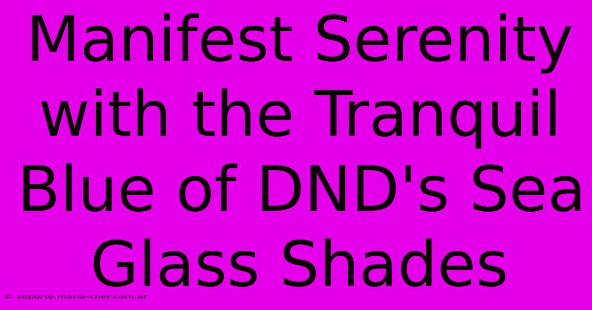 Manifest Serenity With The Tranquil Blue Of DND's Sea Glass Shades