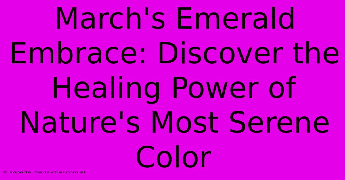 March's Emerald Embrace: Discover The Healing Power Of Nature's Most Serene Color