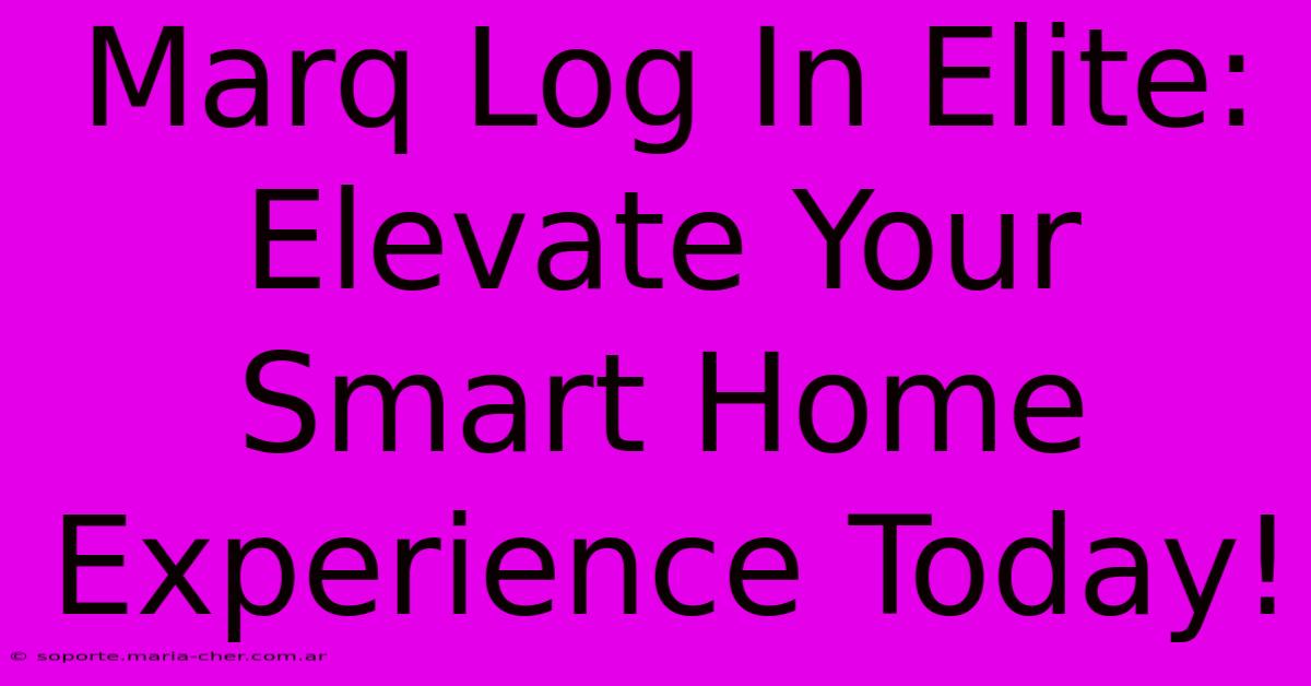 Marq Log In Elite: Elevate Your Smart Home Experience Today!