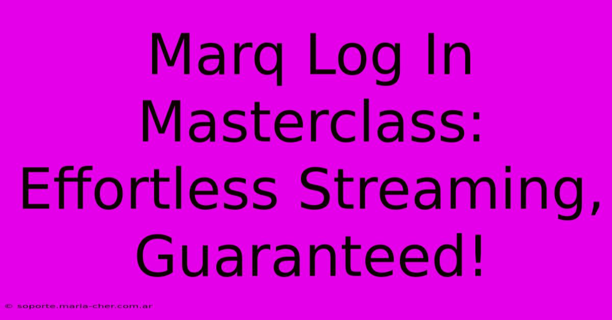 Marq Log In Masterclass: Effortless Streaming, Guaranteed!