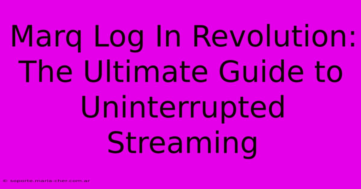 Marq Log In Revolution: The Ultimate Guide To Uninterrupted Streaming