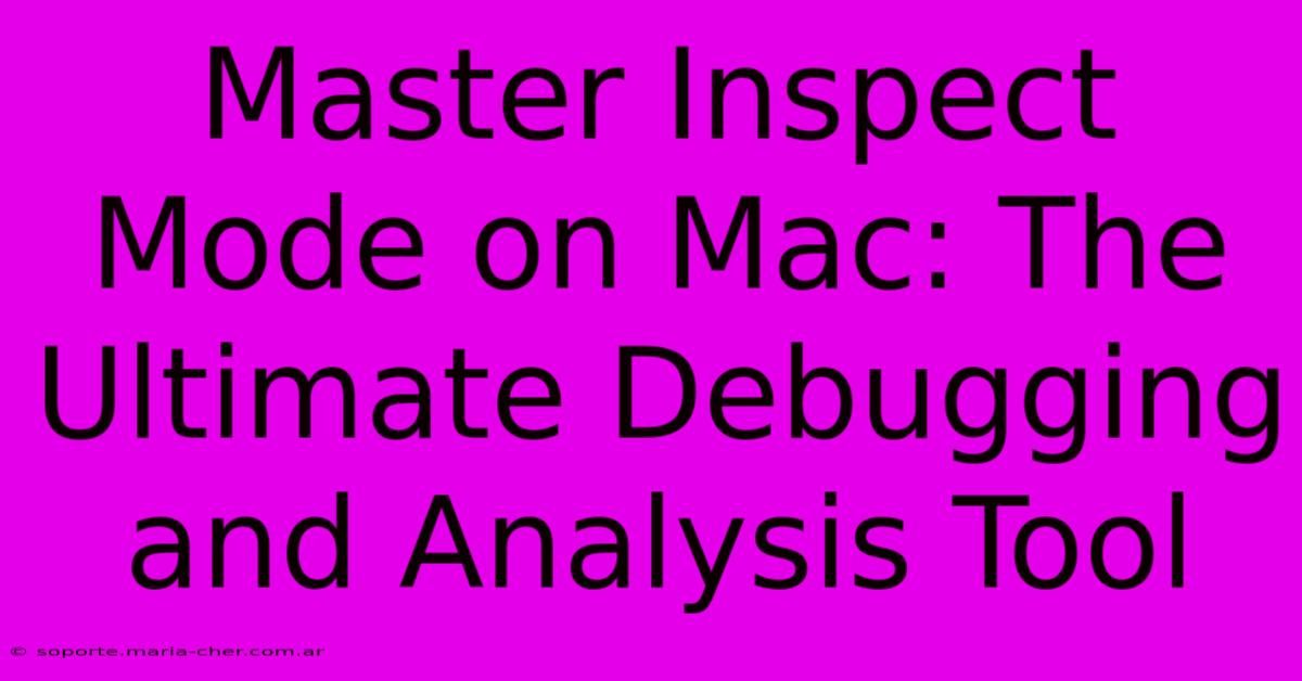 Master Inspect Mode On Mac: The Ultimate Debugging And Analysis Tool