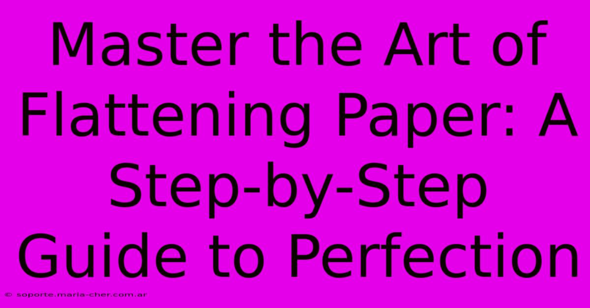 Master The Art Of Flattening Paper: A Step-by-Step Guide To Perfection