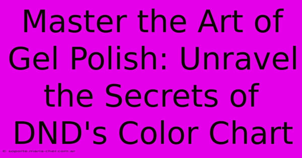 Master The Art Of Gel Polish: Unravel The Secrets Of DND's Color Chart