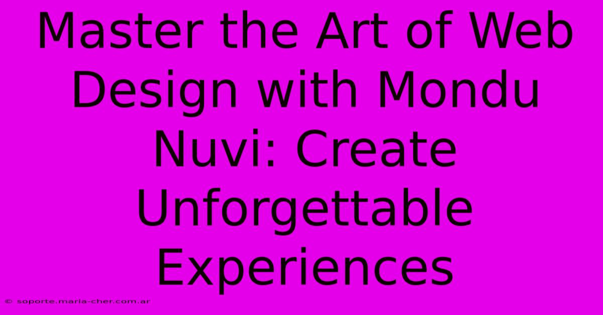 Master The Art Of Web Design With Mondu Nuvi: Create Unforgettable Experiences