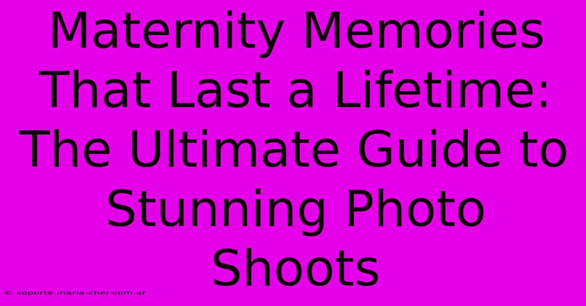 Maternity Memories That Last A Lifetime: The Ultimate Guide To Stunning Photo Shoots