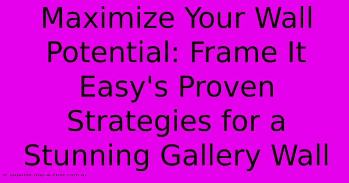 Maximize Your Wall Potential: Frame It Easy's Proven Strategies For A Stunning Gallery Wall