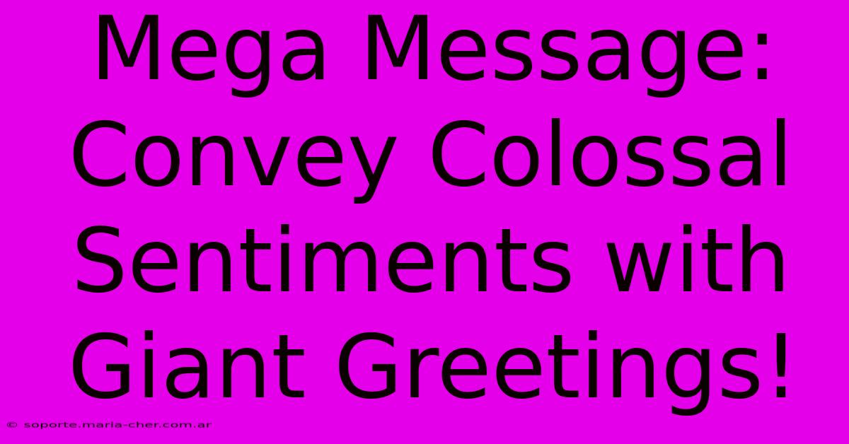 Mega Message: Convey Colossal Sentiments With Giant Greetings!