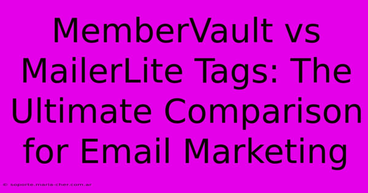 MemberVault Vs MailerLite Tags: The Ultimate Comparison For Email Marketing