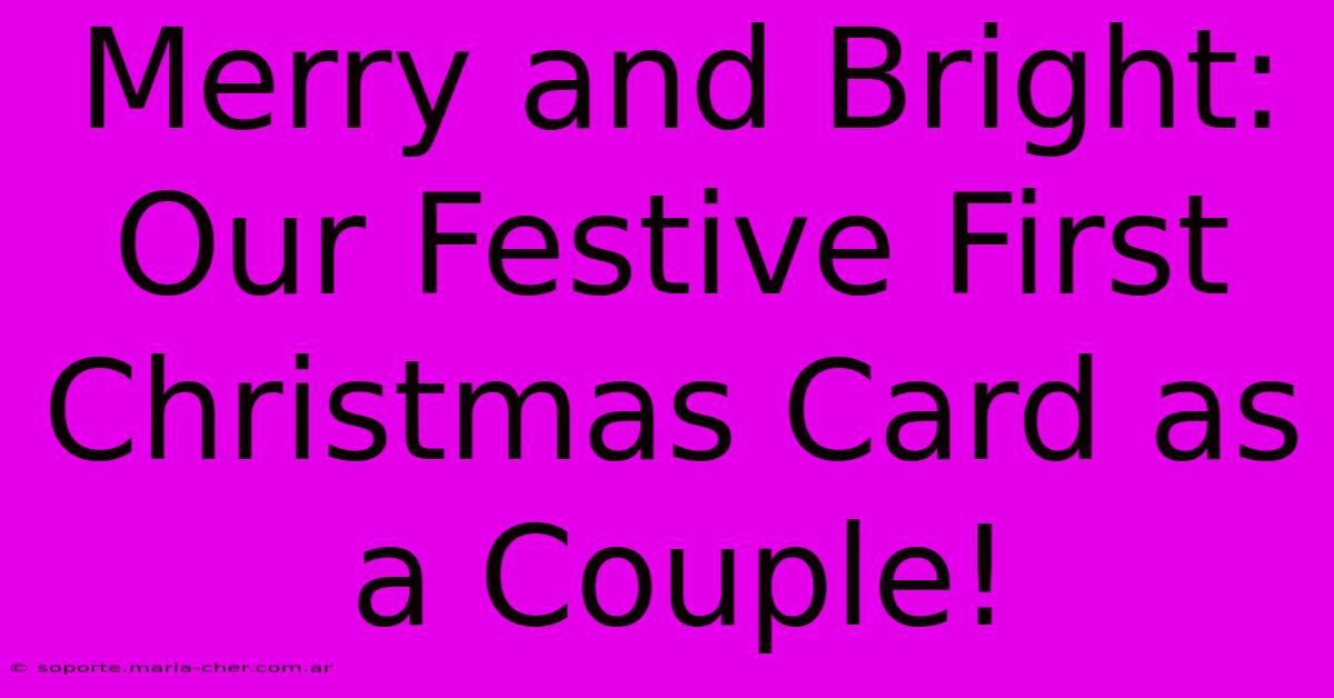 Merry And Bright: Our Festive First Christmas Card As A Couple!