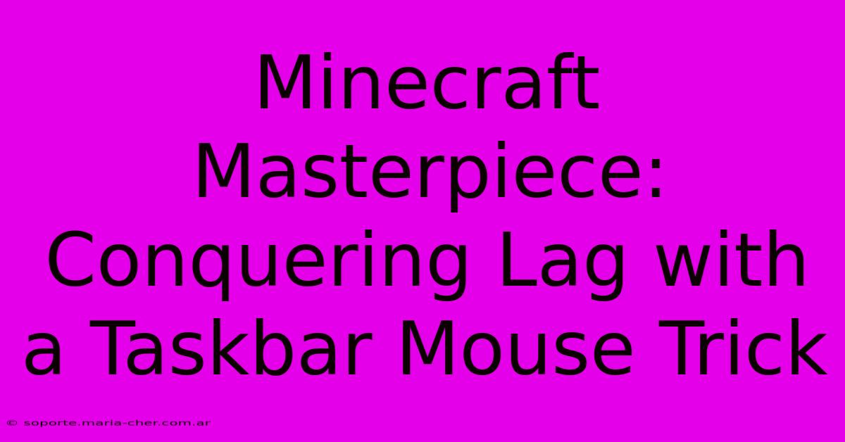 Minecraft Masterpiece: Conquering Lag With A Taskbar Mouse Trick