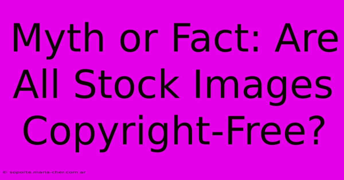 Myth Or Fact: Are All Stock Images Copyright-Free?