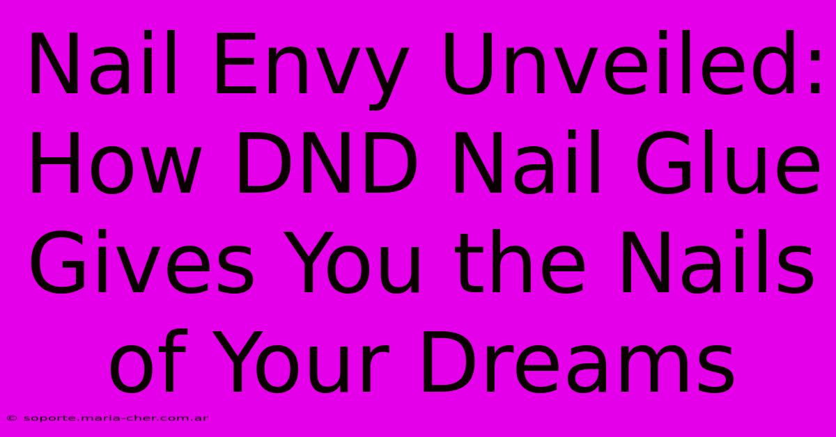 Nail Envy Unveiled: How DND Nail Glue Gives You The Nails Of Your Dreams