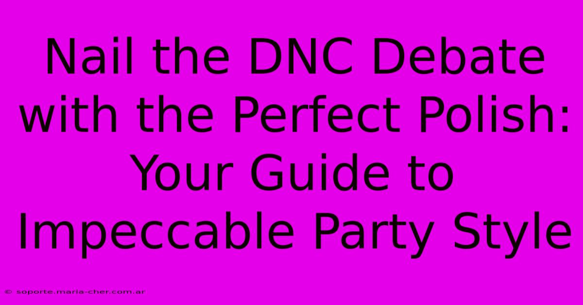 Nail The DNC Debate With The Perfect Polish: Your Guide To Impeccable Party Style