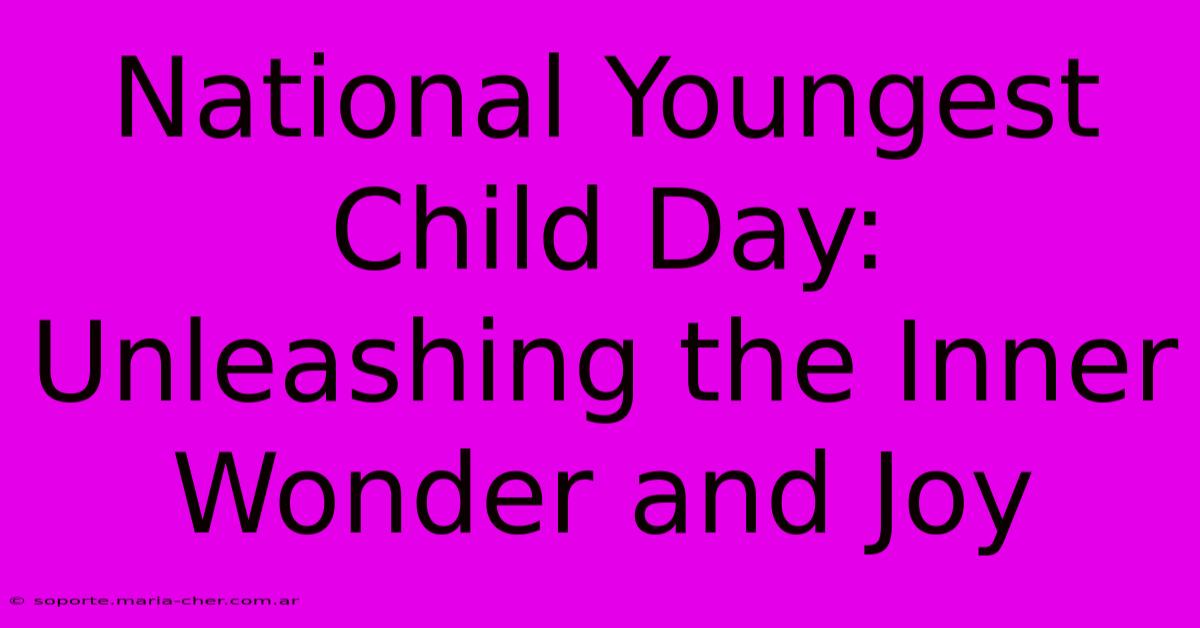 National Youngest Child Day: Unleashing The Inner Wonder And Joy