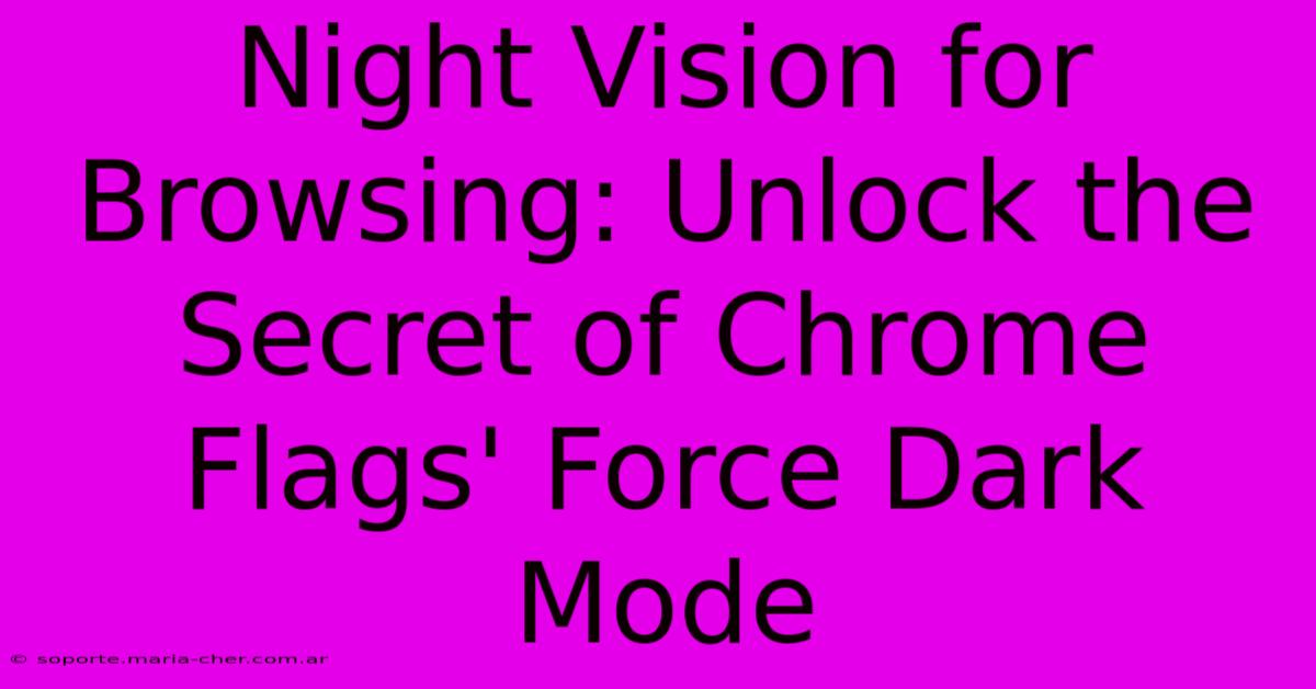 Night Vision For Browsing: Unlock The Secret Of Chrome Flags' Force Dark Mode