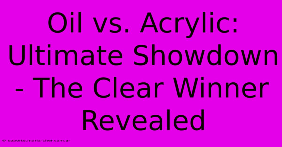 Oil Vs. Acrylic: Ultimate Showdown - The Clear Winner Revealed