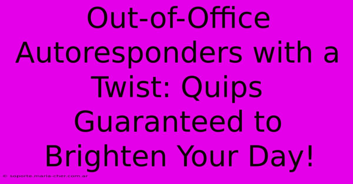 Out-of-Office Autoresponders With A Twist: Quips Guaranteed To Brighten Your Day!