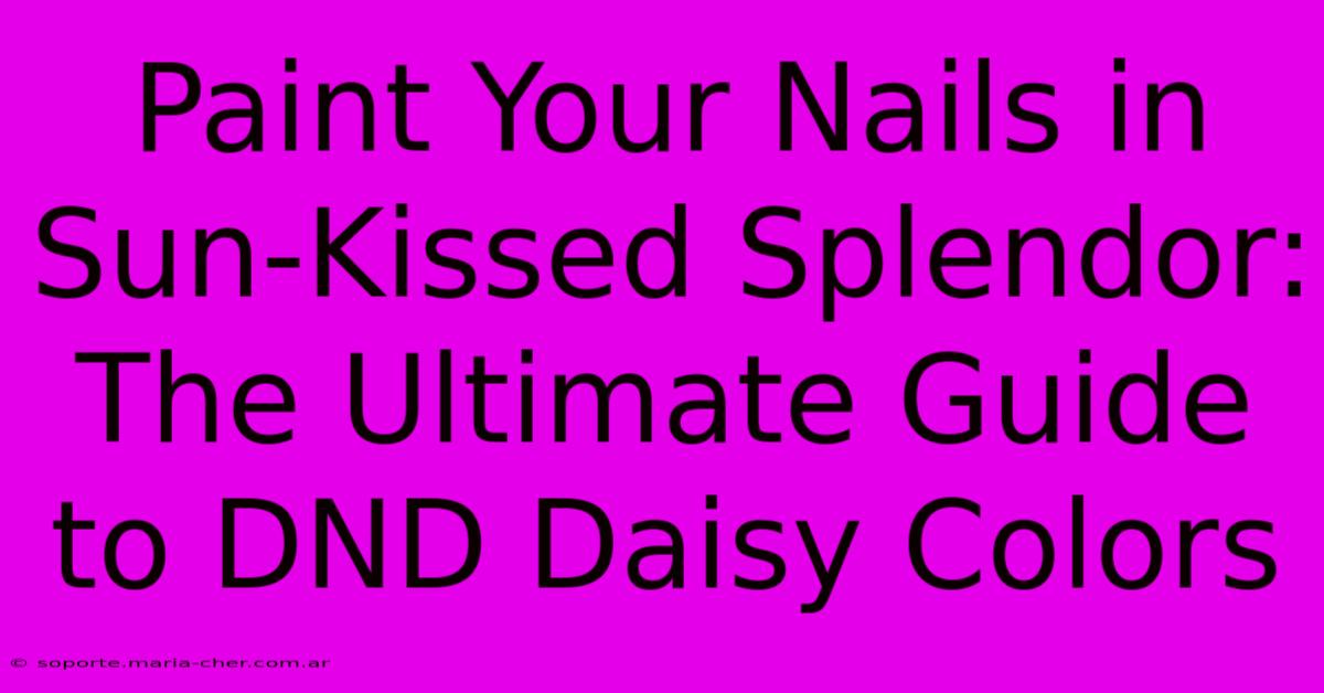 Paint Your Nails In Sun-Kissed Splendor: The Ultimate Guide To DND Daisy Colors