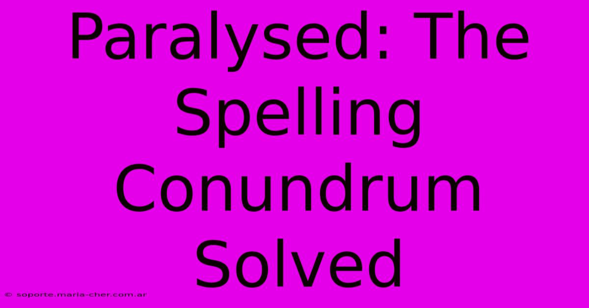 Paralysed: The Spelling Conundrum Solved