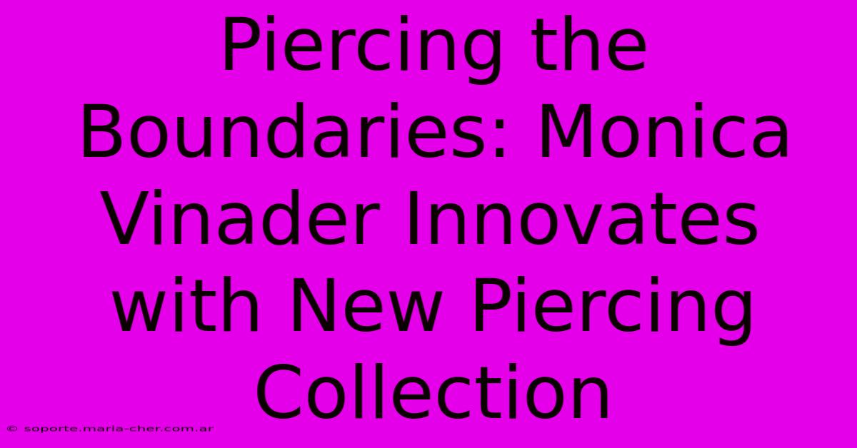 Piercing The Boundaries: Monica Vinader Innovates With New Piercing Collection