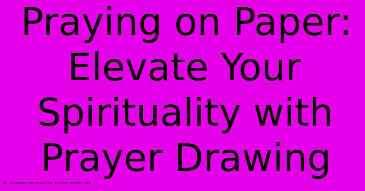 Praying On Paper: Elevate Your Spirituality With Prayer Drawing