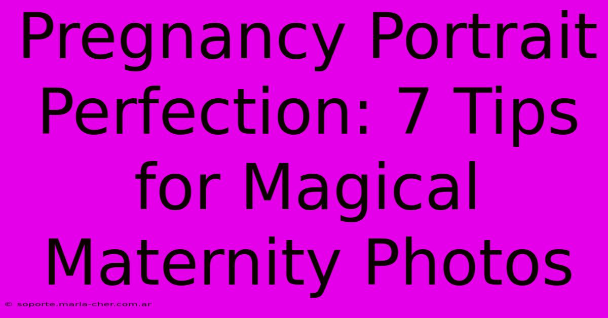 Pregnancy Portrait Perfection: 7 Tips For Magical Maternity Photos