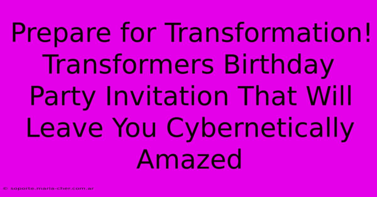 Prepare For Transformation! Transformers Birthday Party Invitation That Will Leave You Cybernetically Amazed