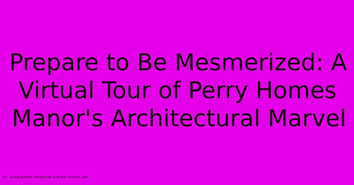 Prepare To Be Mesmerized: A Virtual Tour Of Perry Homes Manor's Architectural Marvel