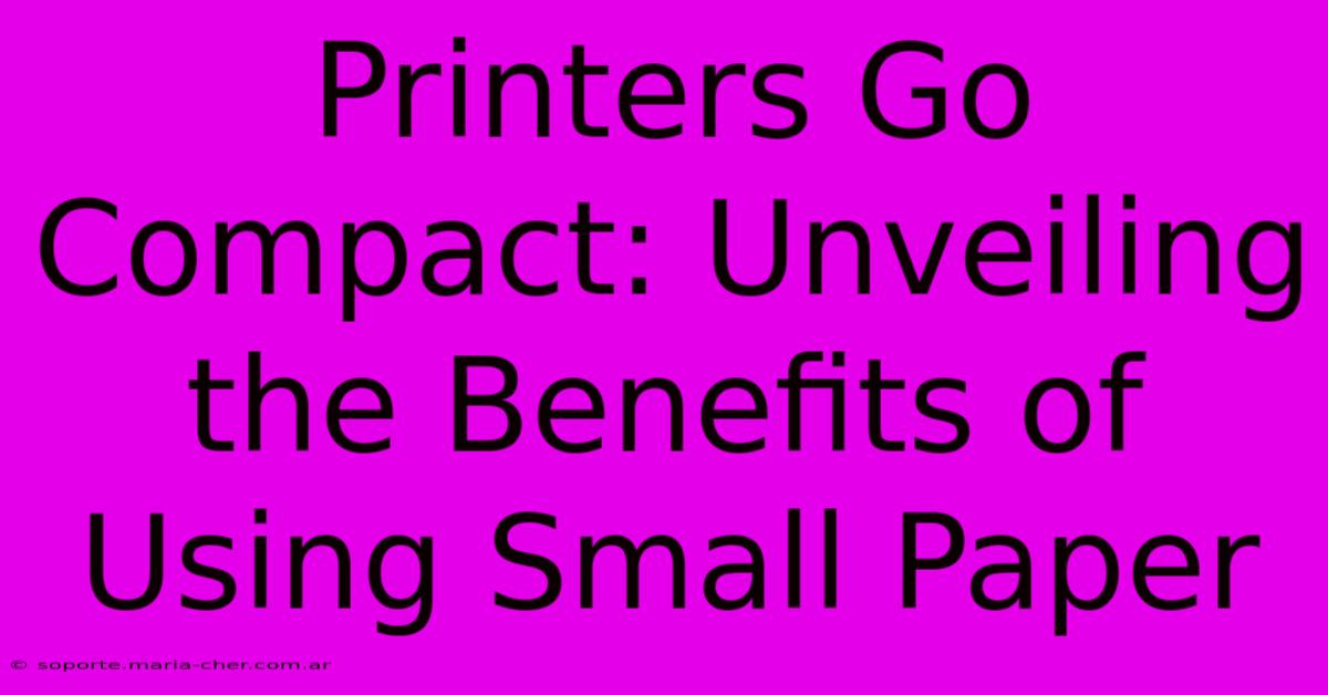 Printers Go Compact: Unveiling The Benefits Of Using Small Paper