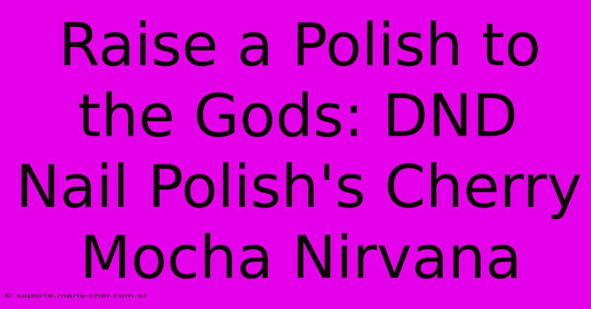 Raise A Polish To The Gods: DND Nail Polish's Cherry Mocha Nirvana