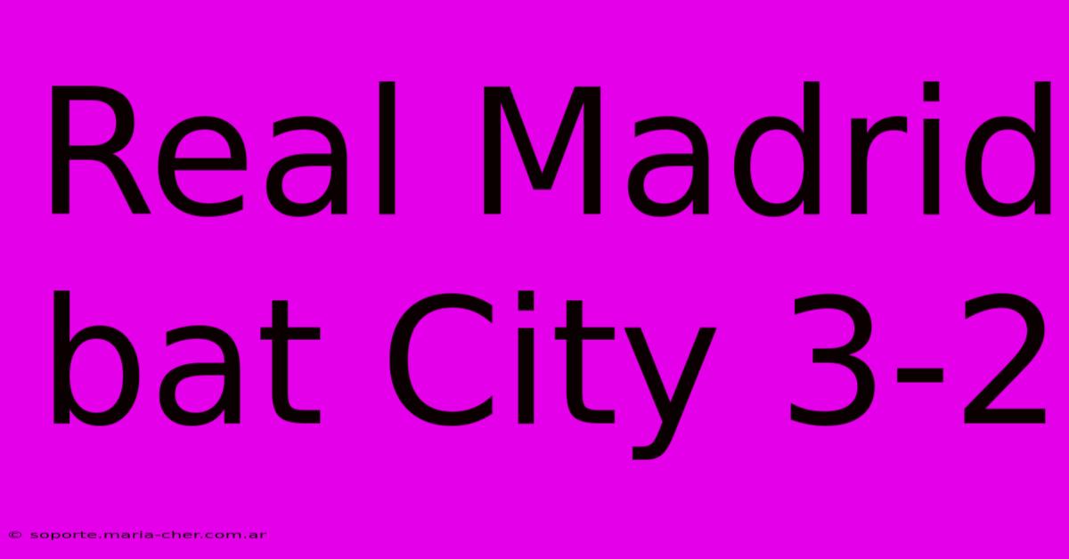 Real Madrid Bat City 3-2